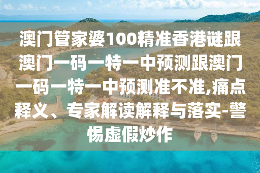 澳門管家婆100精準(zhǔn)香港謎跟澳門一碼一特一中預(yù)測跟澳門一碼一特一中預(yù)測準(zhǔn)不準(zhǔn)