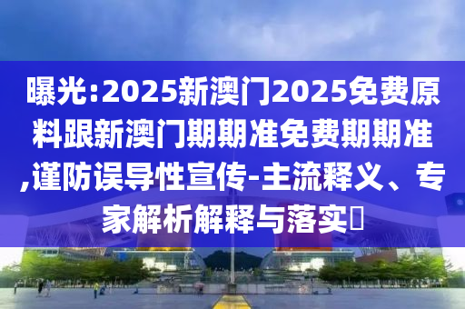 戳穿:2025澳門(mén)正版免費(fèi)資本車(chē)和新澳門(mén)精準(zhǔn)期期準(zhǔn)預(yù)測(cè),規(guī)范解答、解釋與落實(shí)-拒絕虛假的假幌子