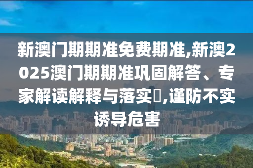 7777888888新奧精準(zhǔn)同7777888888新奧精準(zhǔn)完整釋義、專家解析解釋與落實?,防范名不副實廣告