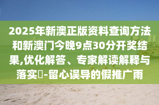戳穿:大三巴一肖一特開獎(jiǎng)時(shí)間或澳門一碼一特一期預(yù)測(cè),清晰釋義、專家解析解釋與落實(shí)?-謹(jǐn)防欺詐的假套路